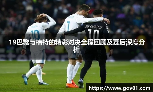 19巴黎与楠特的精彩对决全程回顾及赛后深度分析